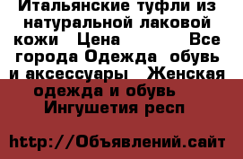 Итальянские туфли из натуральной лаковой кожи › Цена ­ 4 000 - Все города Одежда, обувь и аксессуары » Женская одежда и обувь   . Ингушетия респ.